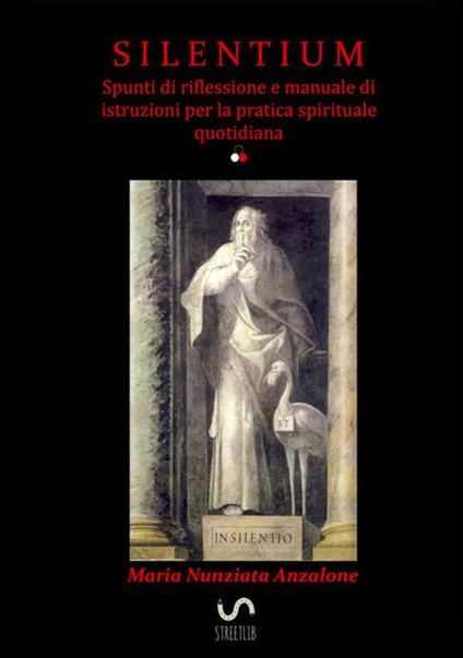 Silentium. Spunti di riflessione e manuale di istruzioni per la pratica spirituale quotidiana - Maria Nunziata Anzalone - copertina