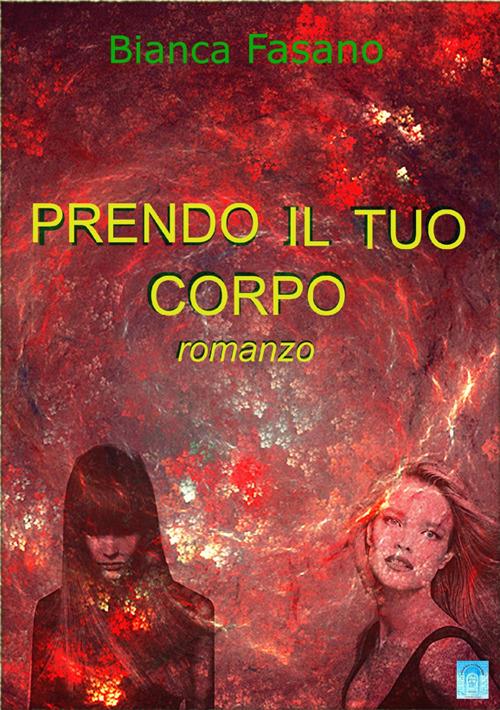 Prendo il tuo corpo. Nuova ediz. - Bianca Fasano - copertina