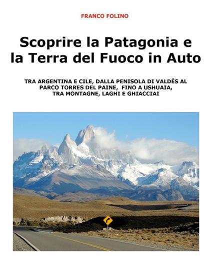 Scoprire la Patagonia e la Terra del Fuoco in auto - Franco Folino - ebook
