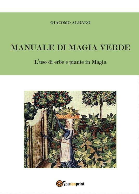 Manuale di magia verde. L'uso di erbe e piante in magia - Giacomo Albano - copertina