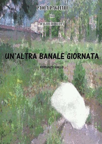 Un' altra banale giornata - Paola Pagliari,Davide Di Bella - copertina