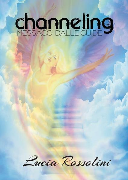 Channeling. Messaggi dalle guide - Lucia Rossolini - copertina
