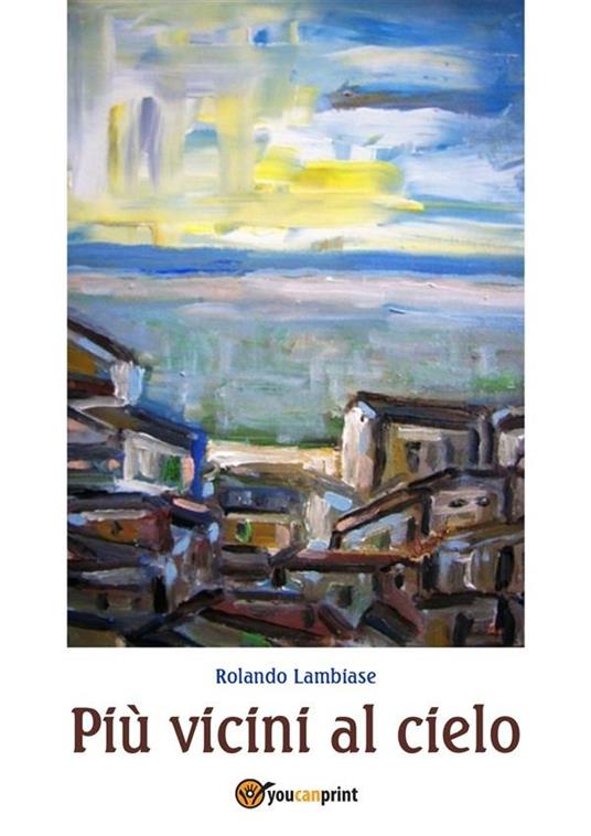 Più vicini al cielo - Rolando Lambiase - ebook