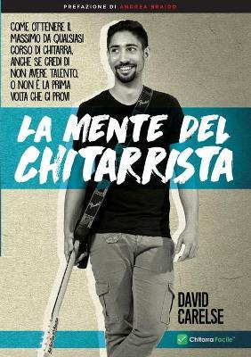 La mente del chitarrista. Come ottenere il massimo da qualsiasi corso di chitarra anche se credi di non avere talento - David Carelse - copertina