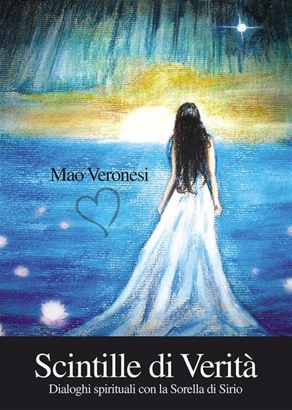 Scintille di verità. Dialoghi spirituali con la Sorella di Sirio - Mao Veronesi - ebook