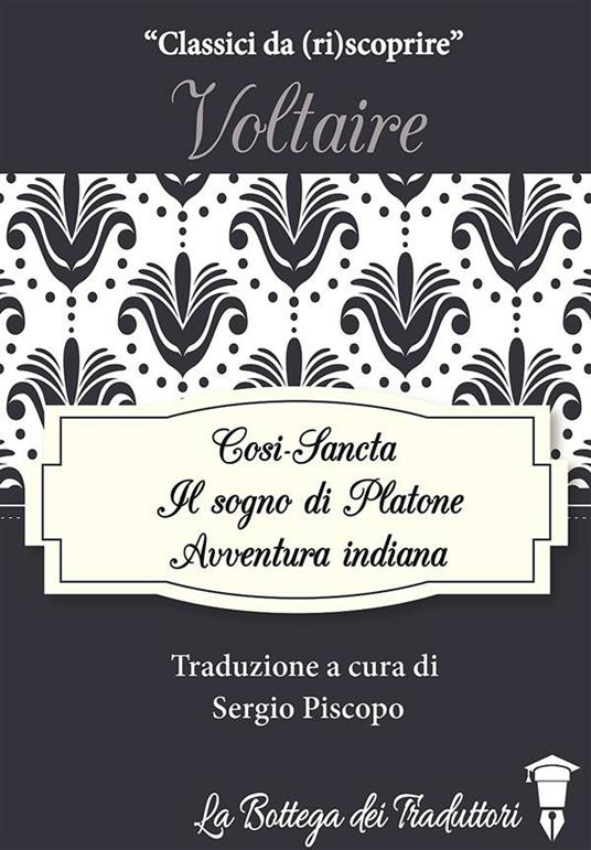 Il sogno di Platone-Avventura indiana-Cosi-Sancta: tre racconti di Voltaire - Voltaire,Sergio Piscopo - ebook