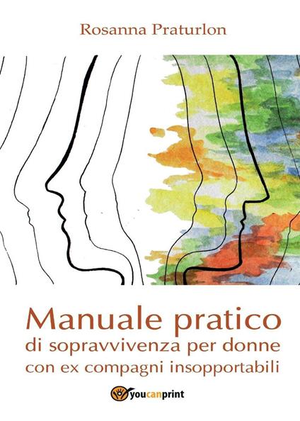 Manuale pratico di sopravvivenza per donne con ex compagni insopportabili - Rosanna Praturlon - copertina