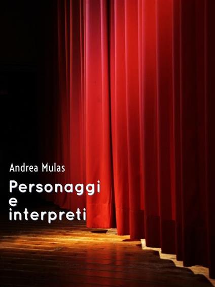 Personaggi e interpreti - Andrea Mulas - ebook