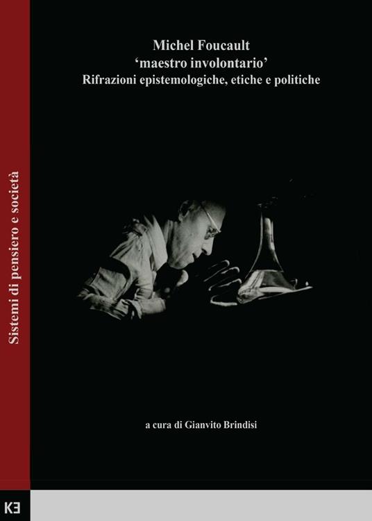 Michel Foucault. Maestro involontario. Rifrazioni epistemologiche, etiche e politiche - Gianvito Brindisi - copertina