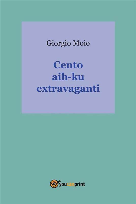 Cento aih-ku extravaganti - Giorgio Moio - ebook