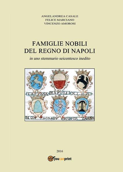 Famiglie nobili del Regno di Napoli. In uno stemmario seicentesco inedito - Angelandrea Casale,Felice Marciano,Vincenzo Amorosi - copertina