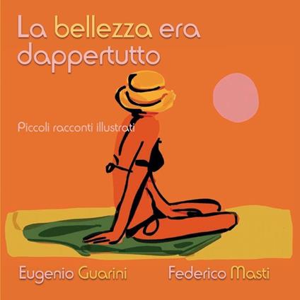 La bellezza era dappertutto - Federico Masti,Eugenio Guarini - copertina