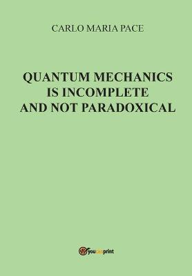 Quantum mechanics is incomplete and not paradoxical - Carlo Maria Pace - copertina