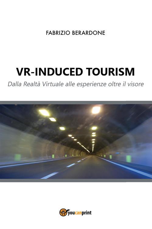 VR-induced tourism. Dalla realtà virtuale alle esperienze oltre il visore - Fabrizio Berardone - ebook