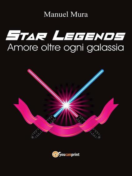 Amore oltre ogni galassia. Star legends - Manuel Mura - ebook