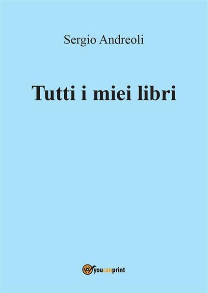 Tutti i miei libri. Ediz. illustrata - Sergio Andreoli - ebook
