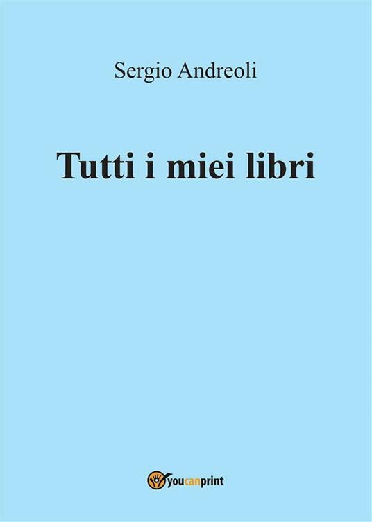 Tutti i miei libri. Ediz. illustrata - Sergio Andreoli - ebook