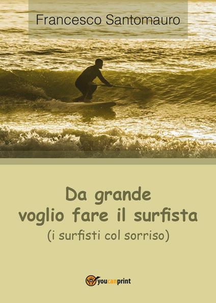 Da grande voglio fare il surfista (i surfisti col sorriso) - Francesco Santomauro - copertina