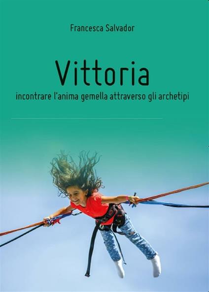 Vittoria, incontrare l'anima gemella attraverso gli archetipi - Francesca Salvador - ebook