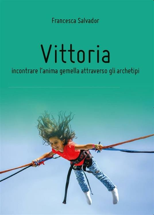 Vittoria, incontrare l'anima gemella attraverso gli archetipi - Francesca Salvador - ebook