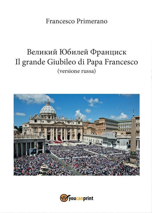 Il grande giubileo di Papa Francesco. Ediz. russa - Francesco Primerano - copertina