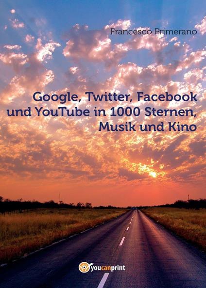 Google, Twitter, Facebook und YouTube in 1000 Sternen, Musik und Kino - Francesco Primerano - copertina