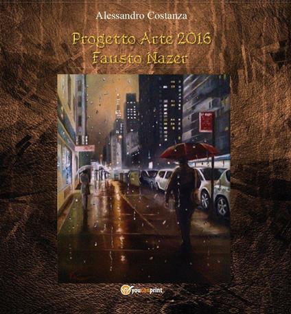 Progetto Arte 2016. Fausto Nazer - Alessandro Costanza - copertina
