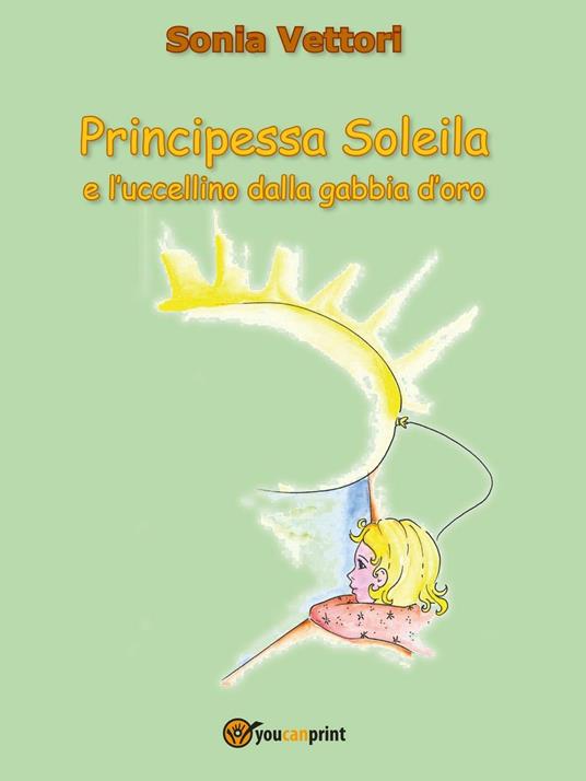 Principessa Soleila e l'uccellino dalla gabbia d'oro - Sonia Vettori - copertina