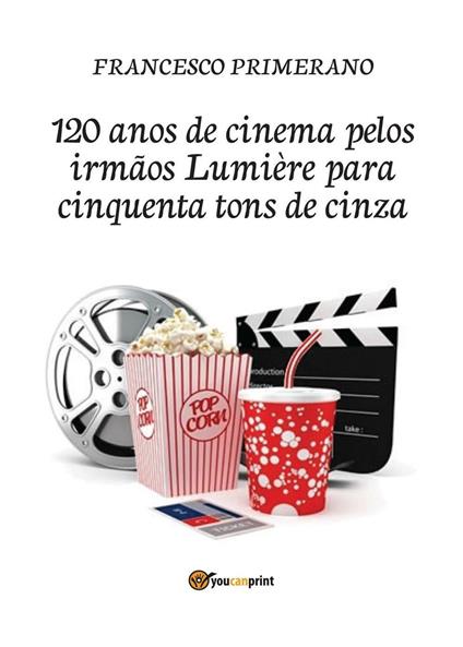 120 anos de cinema pelos irmãos Lumière para cinquenta tons de cinza - Francesco Primerano - copertina