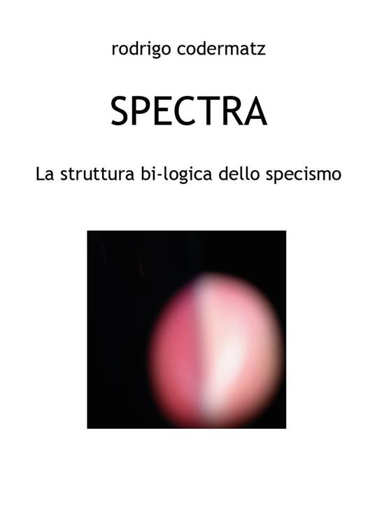 Spectra. La struttura bi-logica dello specismo - Rodrigo Codermatz - copertina