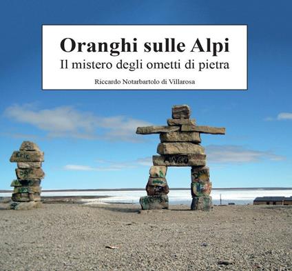 Oranghi sulle Alpi. Il mistero degli ometti di pietra - Riccardo Notarbartolo di Villarosa - copertina
