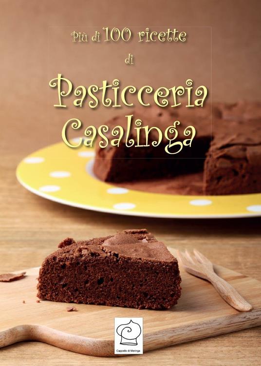 Più di 100 ricette di pasticceria casalinga - Cappello di meringa - copertina