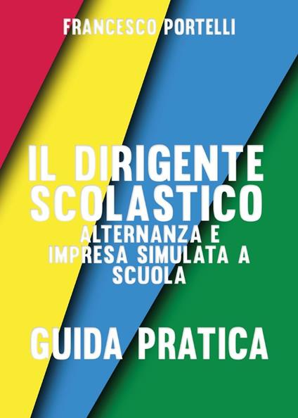 Il dirigente scolastico: alternanza e impresa simulata a scuola - Francesco Portelli - copertina