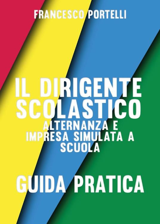Il dirigente scolastico: alternanza e impresa simulata a scuola - Francesco Portelli - copertina