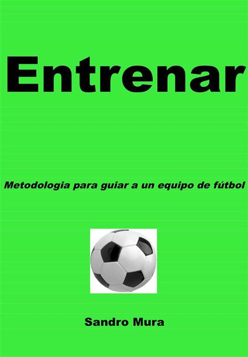 ENTRENAR - Metodologia para guiar a uno equipo de futbol - Alessandro Mura - ebook