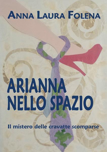 Arianna nello spazio. Il mistero delle cravatte scomparse - Anna Laura Folena - copertina