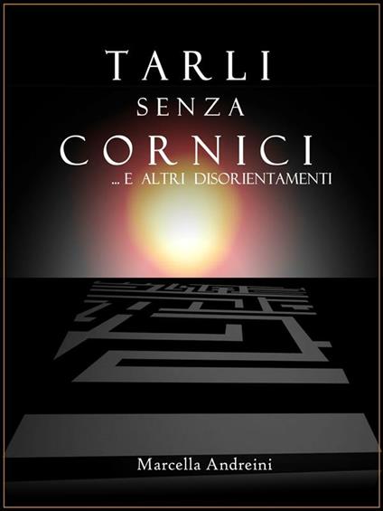 Tarli senza cornici... ed altri disorientamenti - Marcella Andreini - ebook