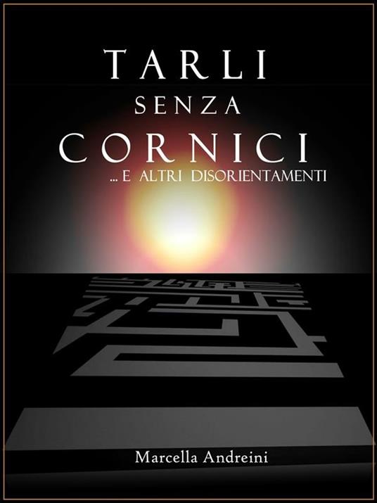 Tarli senza cornici... ed altri disorientamenti - Marcella Andreini - ebook