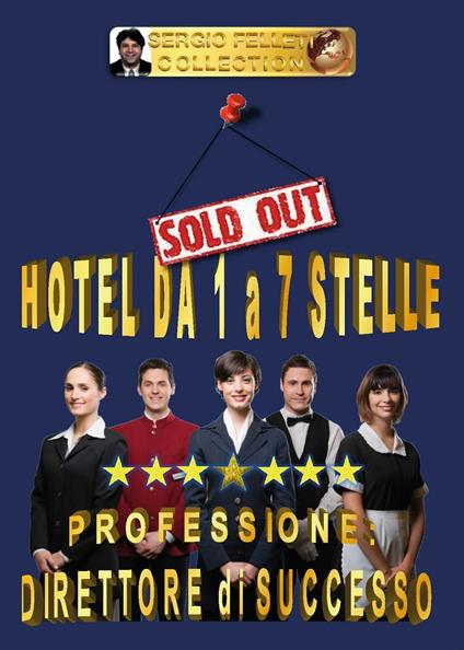 Hotel da 1 a 7 stelle. Professione direttore di successo - Sergio Felleti - copertina