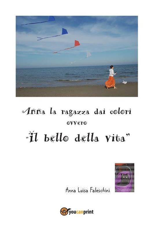 Anna la ragazza dai colori ovvero «il bello della vita» - Anna Luisa Faleschini - ebook