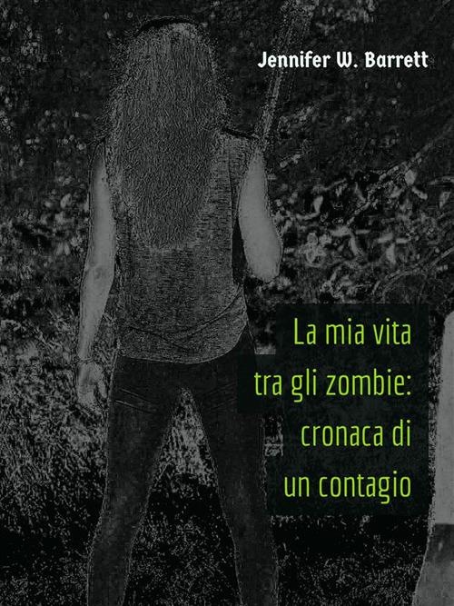 La mia vita tra gli zombie: cronaca di un contagio - Jennifer W. Barrett - ebook