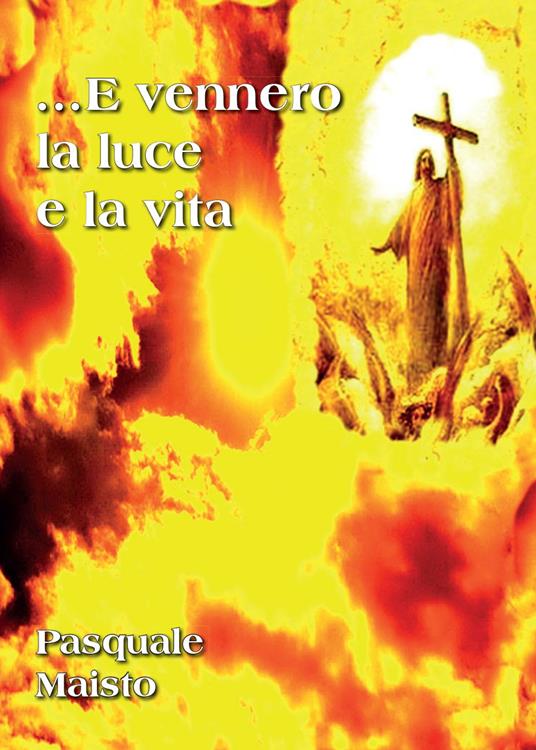 ...E vennero la luce e la vita - Pasquale Maisto - copertina