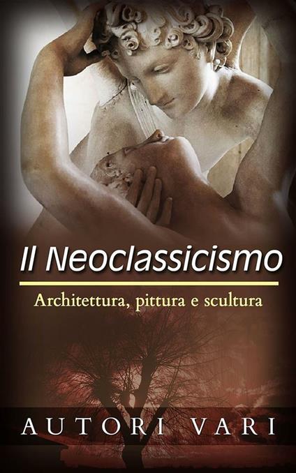 Il neoclassicismo. Architettura, pittura e scultura - Autori vari - ebook