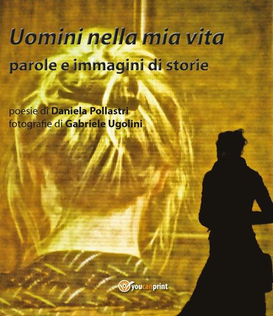 Uomini nella mia vita - Daniela Pollastri,Gabriele Ugolini - copertina