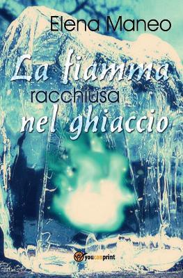 La fiamma racchiusa nel ghiaccio - Elena Maneo - copertina