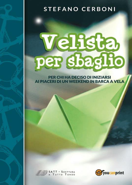 Velista per sbaglio. Per chi ha deciso di iniziarsi ai piaceri di un weekend in barca a vela - Stefano Cerboni - copertina
