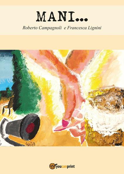 Mani... - Roberto Campagnoli,Francesca Lignini - copertina