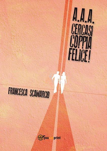 A.A.A. Cercasi coppia felice - Francesca Scamarcio - copertina