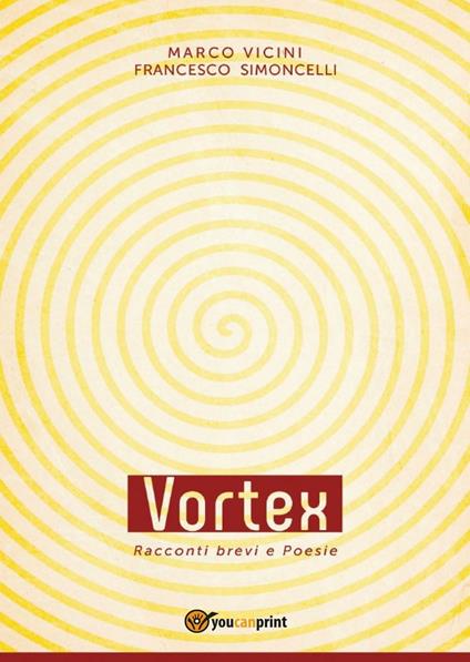 Vortex. Racconti brevi e poesie - Francesco Simoncelli,Marco Vicini - copertina