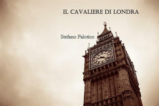 Il cavaliere di Londra - Stefano Falotico - ebook